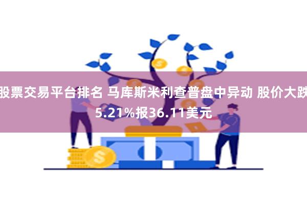 股票交易平台排名 马库斯米利查普盘中异动 股价大跌5.21%报36.11美元