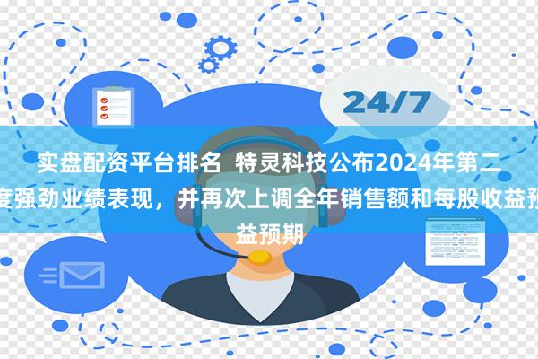 实盘配资平台排名  特灵科技公布2024年第二季度强劲业绩表现，并再次上调全年销售额和每股收益预期