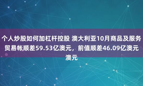 个人炒股如何加杠杆控股 澳大利亚10月商品及服务贸易帐顺差59.53亿澳元，前值顺差46.09亿澳元