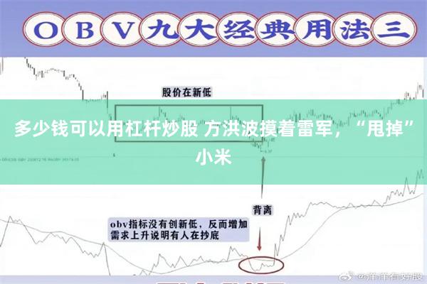 多少钱可以用杠杆炒股 方洪波摸着雷军，“甩掉”小米